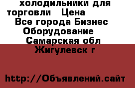 холодильники для торговли › Цена ­ 13 000 - Все города Бизнес » Оборудование   . Самарская обл.,Жигулевск г.